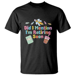 Retired Teacher T Shirt Did I Mention I'm Retiring Soon Retirement 2025 TS10 Black Print Your Wear