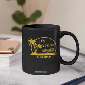 Retirement Coffee Mug It's 5 O'clock Everywhere I'm Retired Summer Vibes TS10 Print Your Wear