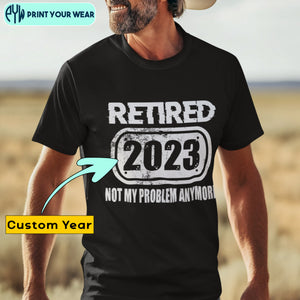 Personalized Retirement Shirt Custom Year I'm Retired Not My Problem Anymore CTM02 Custom - Printyourwear