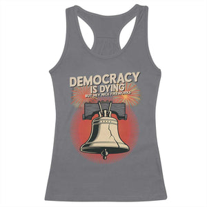 Retro 4th of July Liberty Bell Racerback Tank Top Democracy Is Dying But Hey Nice Fireworks Political Satire TS02 Charcoal Print Your Wear