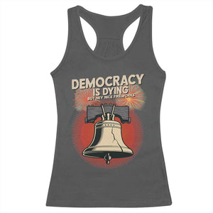 Retro 4th of July Liberty Bell Racerback Tank Top Democracy Is Dying But Hey Nice Fireworks Political Satire TS02 Dark Heather Print Your Wear