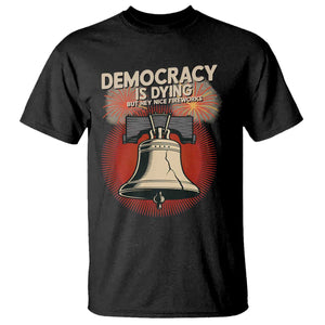 Retro 4th of July Liberty Bell T Shirt Democracy Is Dying But Hey Nice Fireworks Political Satire TS02 Black Print Your Wear