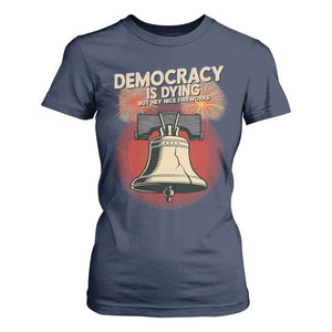 Retro 4th of July Liberty Bell T Shirt For Women Democracy Is Dying But Hey Nice Fireworks Political Satire TS02 Navy Print Your Wear