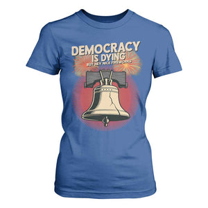 Retro 4th of July Liberty Bell T Shirt For Women Democracy Is Dying But Hey Nice Fireworks Political Satire TS02 Royal Blue Print Your Wear