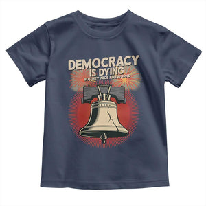 Retro 4th of July Liberty Bell Toddler T Shirt Democracy Is Dying But Hey Nice Fireworks Political Satire TS02 Navy Print Your Wear