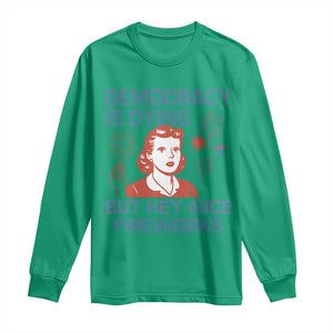 Retro Lady Democracy Is Dying But Hey Nice Fireworks Long Sleeve Shirt Funny 4th of July Political Satire TS02 Irish Green Print Your Wear