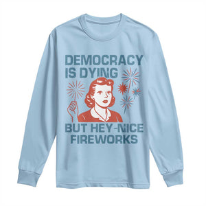 Retro Lady Democracy Is Dying But Hey Nice Fireworks Long Sleeve Shirt Funny 4th of July Political Satire TS02 Light Blue Print Your Wear