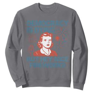 Retro Lady Democracy Is Dying But Hey Nice Fireworks Sweatshirt Funny 4th of July Political Satire TS02 Charcoal Print Your Wear