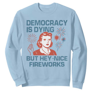 Retro Lady Democracy Is Dying But Hey Nice Fireworks Sweatshirt Funny 4th of July Political Satire TS02 Light Blue Print Your Wear