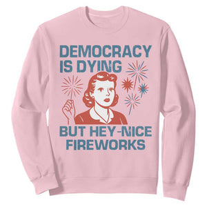 Retro Lady Democracy Is Dying But Hey Nice Fireworks Sweatshirt Funny 4th of July Political Satire TS02 Light Pink Print Your Wear
