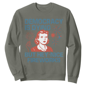 Retro Lady Democracy Is Dying But Hey Nice Fireworks Sweatshirt Funny 4th of July Political Satire TS02 Military Green Print Your Wear