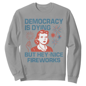 Retro Lady Democracy Is Dying But Hey Nice Fireworks Sweatshirt Funny 4th of July Political Satire TS02 Sport Gray Print Your Wear