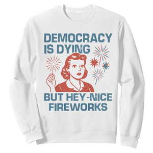 Retro Lady Democracy Is Dying But Hey Nice Fireworks Sweatshirt Funny 4th of July Political Satire TS02 White Print Your Wear