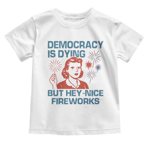 Retro Lady Democracy Is Dying But Hey Nice Fireworks Toddler T Shirt Funny 4th of July Political Satire TS02 White Print Your Wear