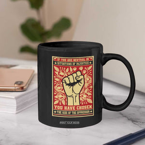 Social Justice Coffee Mug If You Are Neutral In Situations Of Injustice You Have Chosen The Side Of The Oppressor TS09 Print Your Wear