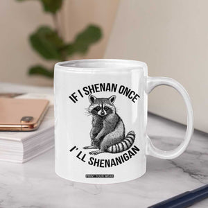St Patricks Day Raccoon Meme Coffee Mug If I Shenan Once I'll Shenanigan TS02 Print Your Wear