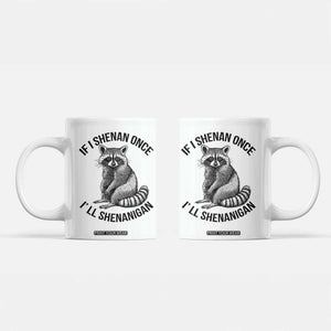 St Patricks Day Raccoon Meme Coffee Mug If I Shenan Once I'll Shenanigan TS02 White Print Your Wear