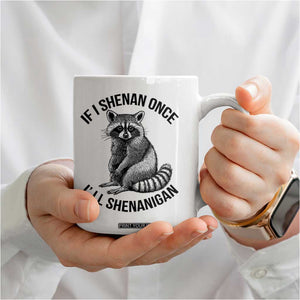 St Patricks Day Raccoon Meme Coffee Mug If I Shenan Once I'll Shenanigan TS02 Print Your Wear
