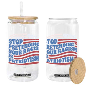Stop Pretending Your Racism Is Patriotism Glass Can Red White and Blue TS02 Black Print Your Wear