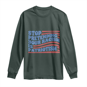 Stop Pretending Your Racism Is Patriotism Long Sleeve Shirt Red White and Blue TS02 Dark Forest Green Print Your Wear