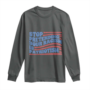Stop Pretending Your Racism Is Patriotism Long Sleeve Shirt Red White and Blue TS02 Dark Heather Print Your Wear