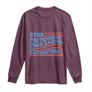 Stop Pretending Your Racism Is Patriotism Long Sleeve Shirt Red White and Blue TS02 Maroon Print Your Wear