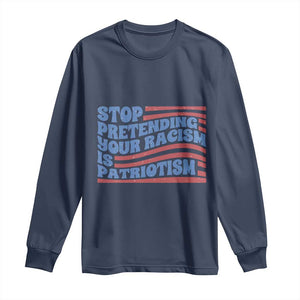 Stop Pretending Your Racism Is Patriotism Long Sleeve Shirt Red White and Blue TS02 Navy Print Your Wear