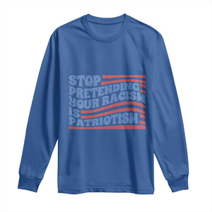 Stop Pretending Your Racism Is Patriotism Long Sleeve Shirt Red White and Blue TS02 Royal Blue Print Your Wear