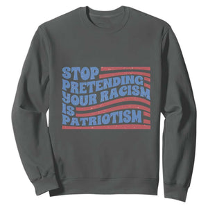 Stop Pretending Your Racism Is Patriotism Sweatshirt Red White and Blue TS02 Dark Heather Print Your Wear