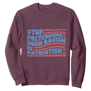 Stop Pretending Your Racism Is Patriotism Sweatshirt Red White and Blue TS02 Maroon Print Your Wear