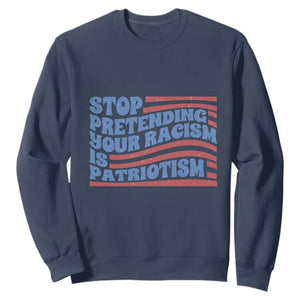 Stop Pretending Your Racism Is Patriotism Sweatshirt Red White and Blue TS02 Navy Print Your Wear