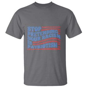Stop Pretending Your Racism Is Patriotism T Shirt Red White and Blue TS02 Charcoal Print Your Wear