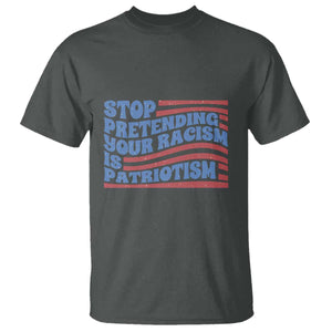 Stop Pretending Your Racism Is Patriotism T Shirt Red White and Blue TS02 Dark Heather Print Your Wear
