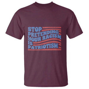 Stop Pretending Your Racism Is Patriotism T Shirt Red White and Blue TS02 Maroon Print Your Wear