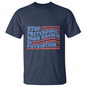 Stop Pretending Your Racism Is Patriotism T Shirt Red White and Blue TS02 Navy Print Your Wear