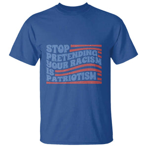Stop Pretending Your Racism Is Patriotism T Shirt Red White and Blue TS02 Royal Blue Print Your Wear