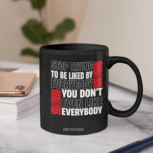 Stop Trying To Be Liked By Everybody Coffee Mug TS09 Print Your Wear