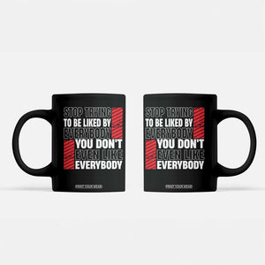 Stop Trying To Be Liked By Everybody Coffee Mug TS09 Black Print Your Wear