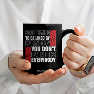 Stop Trying To Be Liked By Everybody Coffee Mug TS09 Print Your Wear