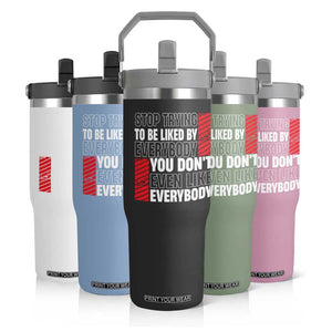 Stop Trying To Be Liked By Everybody Flip Straw Tumbler TS09 Print Your Wear