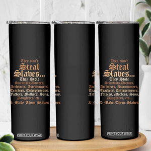 They Didn't Steal Slaves Black History Skinny Tumbler Juneteenth Black Freedom TS10 Print Your Wear