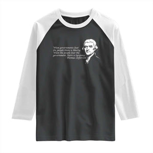 Thomas Jefferson Raglan Shirt When Governments Fear The People There Is Liberty TS10 Black White Print Your Wear