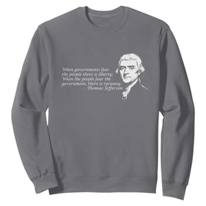 Thomas Jefferson Sweatshirt When Governments Fear The People There Is Liberty TS10 Charcoal Print Your Wear