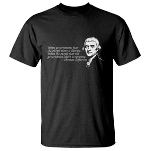 Thomas Jefferson T Shirt When Governments Fear The People There Is Liberty TS10 Black Print Your Wear