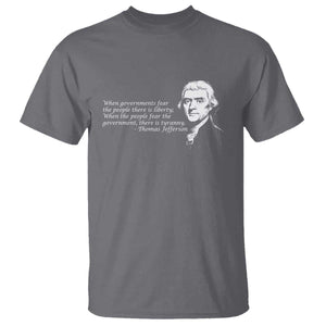 Thomas Jefferson T Shirt When Governments Fear The People There Is Liberty TS10 Charcoal Print Your Wear