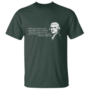 Thomas Jefferson T Shirt When Governments Fear The People There Is Liberty TS10 Dark Forest Green Print Your Wear