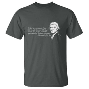 Thomas Jefferson T Shirt When Governments Fear The People There Is Liberty TS10 Dark Heather Print Your Wear