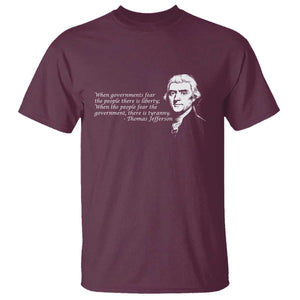 Thomas Jefferson T Shirt When Governments Fear The People There Is Liberty TS10 Maroon Print Your Wear