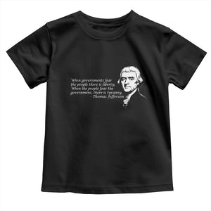 Thomas Jefferson Toddler T Shirt When Governments Fear The People There Is Liberty TS10 Black Print Your Wear