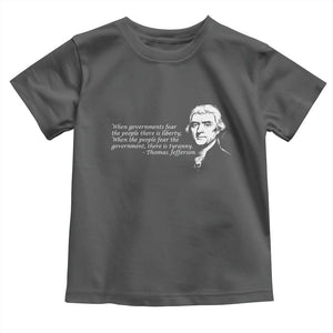 Thomas Jefferson Toddler T Shirt When Governments Fear The People There Is Liberty TS10 Dark Heather Print Your Wear